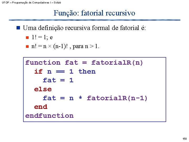 UFOP – Programação de Computadores I – Scilab Função: fatorial recursivo n Uma definição