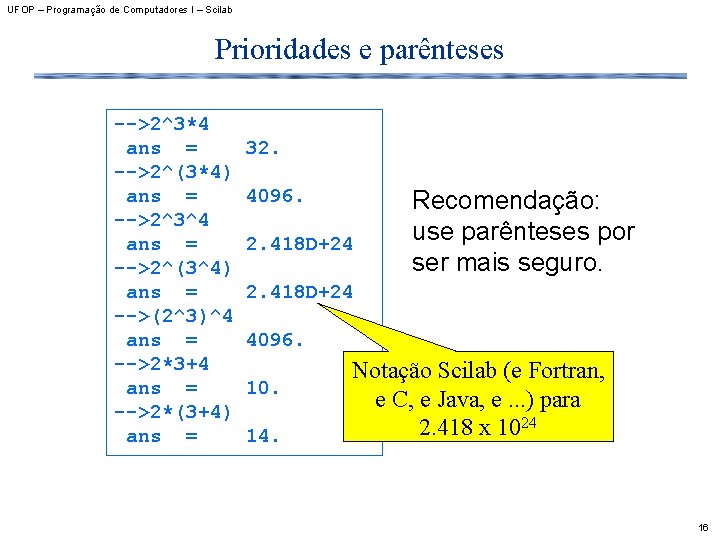 UFOP – Programação de Computadores I – Scilab Prioridades e parênteses -->2^3*4 ans =