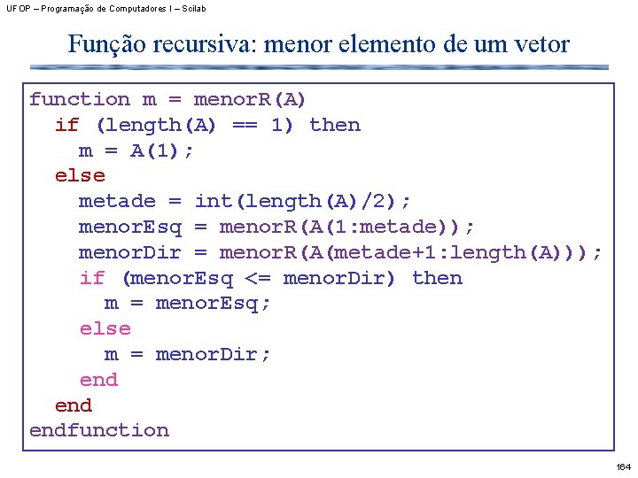 UFOP – Programação de Computadores I – Scilab Função recursiva: menor elemento de um