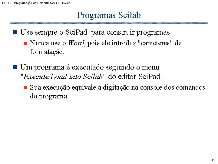 UFOP – Programação de Computadores I – Scilab Programas Scilab n Use sempre o