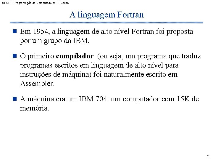 UFOP – Programação de Computadores I – Scilab A linguagem Fortran n Em 1954,