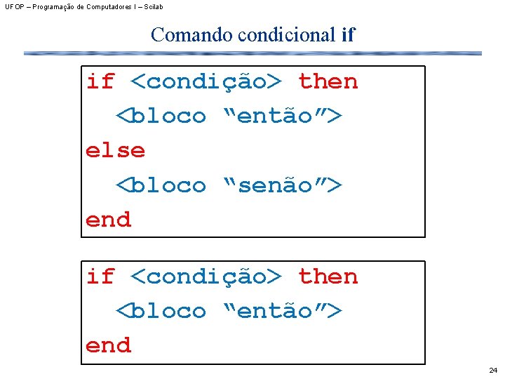 UFOP – Programação de Computadores I – Scilab Comando condicional if if <condição> then