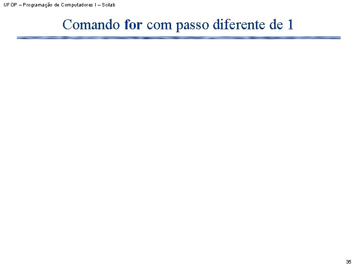 UFOP – Programação de Computadores I – Scilab Comando for com passo diferente de