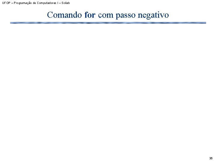 UFOP – Programação de Computadores I – Scilab Comando for com passo negativo 36