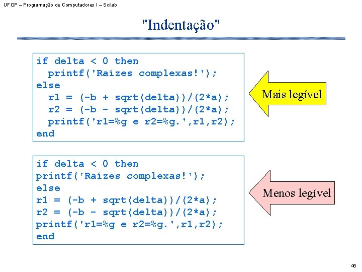 UFOP – Programação de Computadores I – Scilab "Indentação" if delta < 0 then