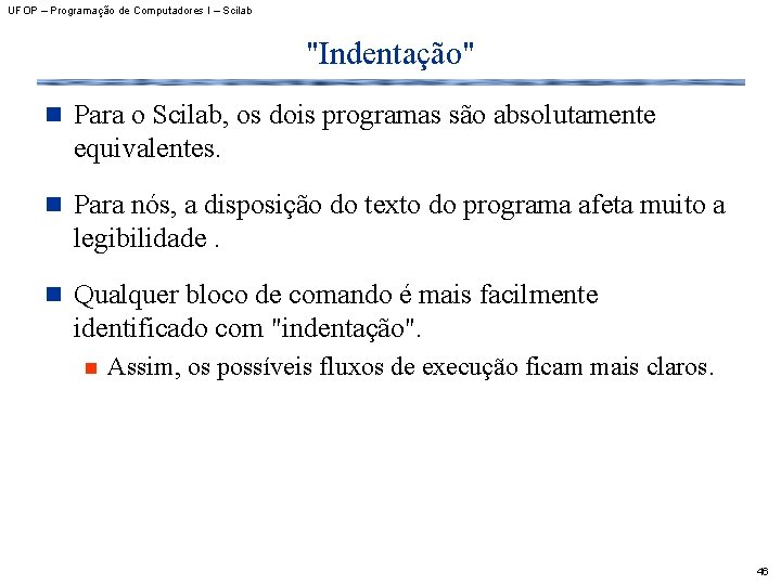 UFOP – Programação de Computadores I – Scilab "Indentação" n Para o Scilab, os