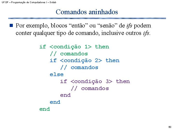 UFOP – Programação de Computadores I – Scilab Comandos aninhados n Por exemplo, blocos