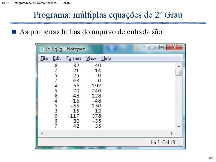 UFOP – Programação de Computadores I – Scilab Programa: múltiplas equações de 2º Grau