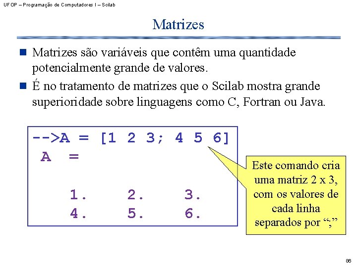 UFOP – Programação de Computadores I – Scilab Matrizes n Matrizes são variáveis que