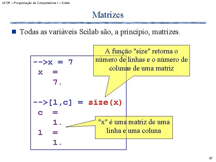 UFOP – Programação de Computadores I – Scilab Matrizes n Todas as variáveis Scilab