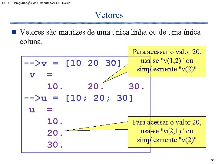 UFOP – Programação de Computadores I – Scilab Vetores n Vetores são matrizes de