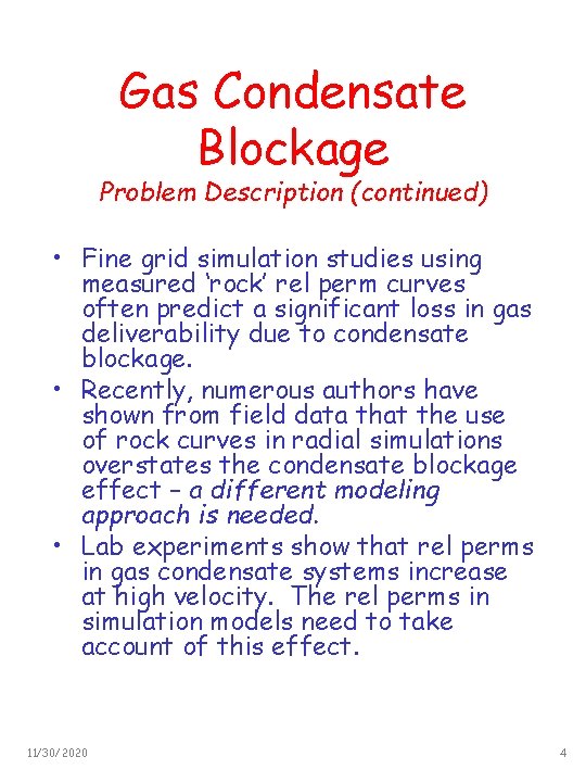Gas Condensate Blockage Problem Description (continued) • Fine grid simulation studies using measured ‘rock’