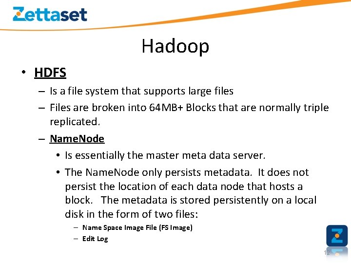 Hadoop • HDFS – Is a file system that supports large files – Files