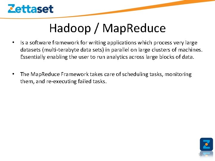Hadoop / Map. Reduce • Is a software framework for writing applications which process