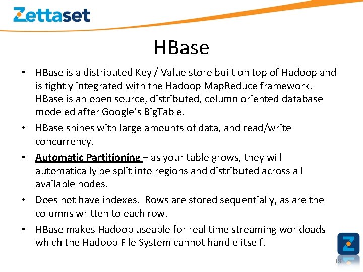 HBase • HBase is a distributed Key / Value store built on top of