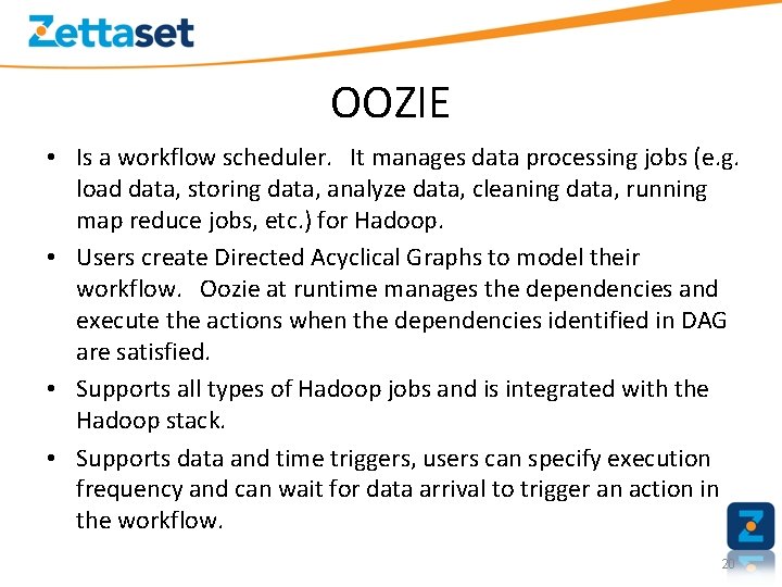 OOZIE • Is a workflow scheduler. It manages data processing jobs (e. g. load