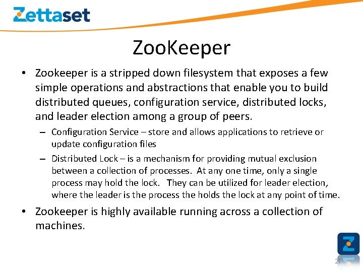 Zoo. Keeper • Zookeeper is a stripped down filesystem that exposes a few simple