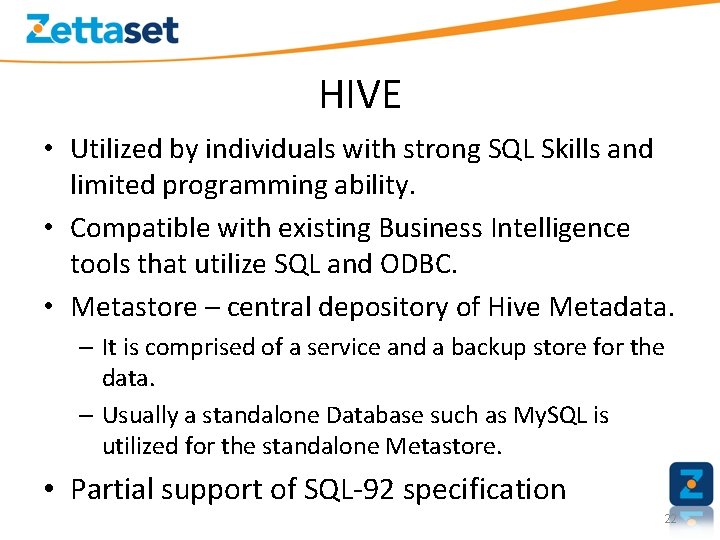 HIVE • Utilized by individuals with strong SQL Skills and limited programming ability. •