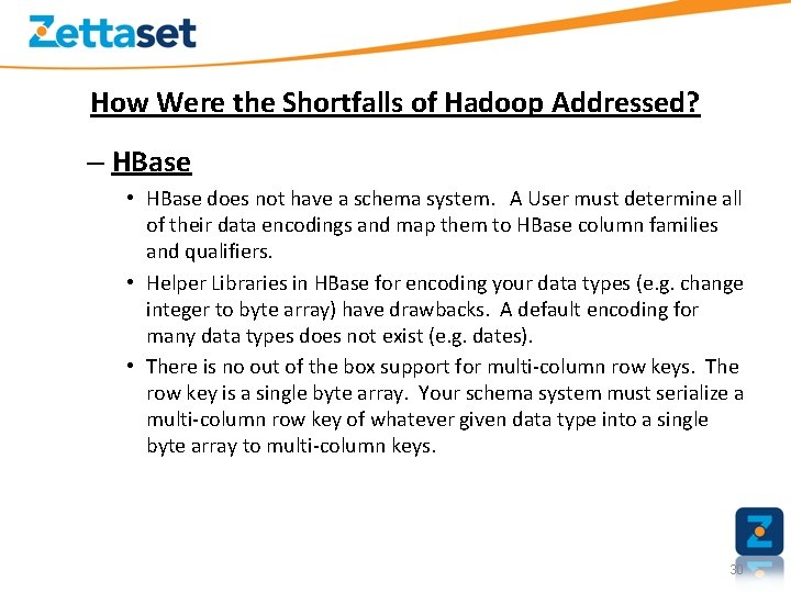 How Were the Shortfalls of Hadoop Addressed? – HBase • HBase does not have