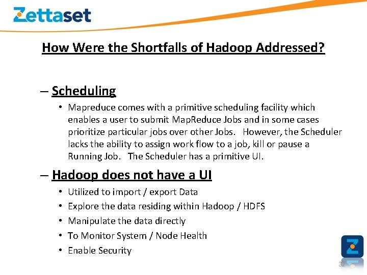 How Were the Shortfalls of Hadoop Addressed? – Scheduling • Mapreduce comes with a