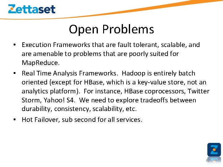 Open Problems • Execution Frameworks that are fault tolerant, scalable, and are amenable to