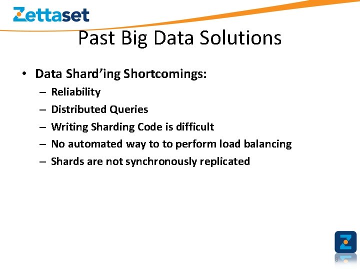 Past Big Data Solutions • Data Shard’ing Shortcomings: – – – Reliability Distributed Queries