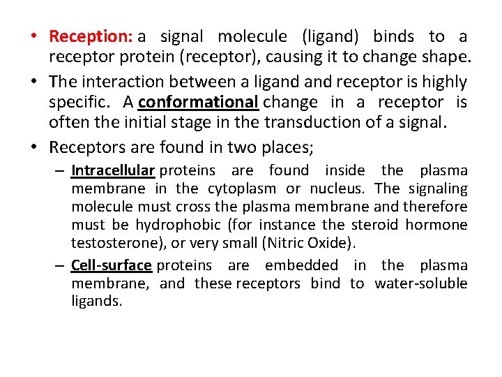  • Reception: a signal molecule (ligand) binds to a receptor protein (receptor), causing