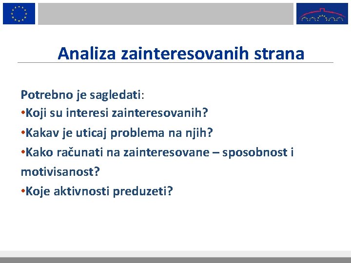 Analiza zainteresovanih strana Potrebno je sagledati: • Koji su interesi zainteresovanih? • Kakav je