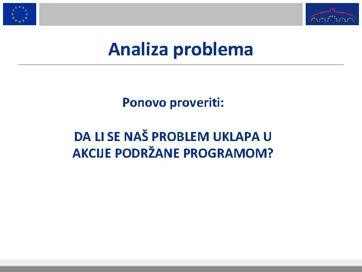 Analiza problema Ponovo proveriti: DA LI SE NAŠ PROBLEM UKLAPA U AKCIJE PODRŽANE PROGRAMOM?