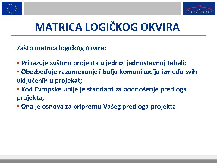 MATRICA LOGIČKOG OKVIRA Zašto matrica logičkog okvira: • Prikazuje suštinu projekta u jednoj jednostavnoj