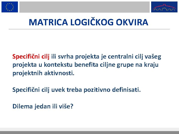 MATRICA LOGIČKOG OKVIRA Specifični cilj ili svrha projekta je centralni cilj vašeg projekta u