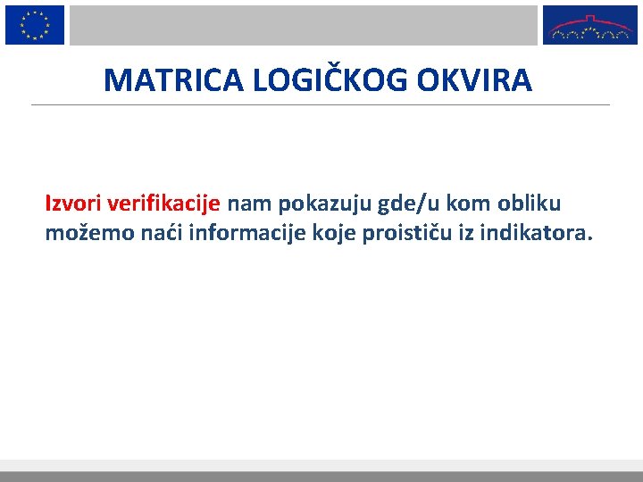 MATRICA LOGIČKOG OKVIRA Izvori verifikacije nam pokazuju gde/u kom obliku možemo naći informacije koje