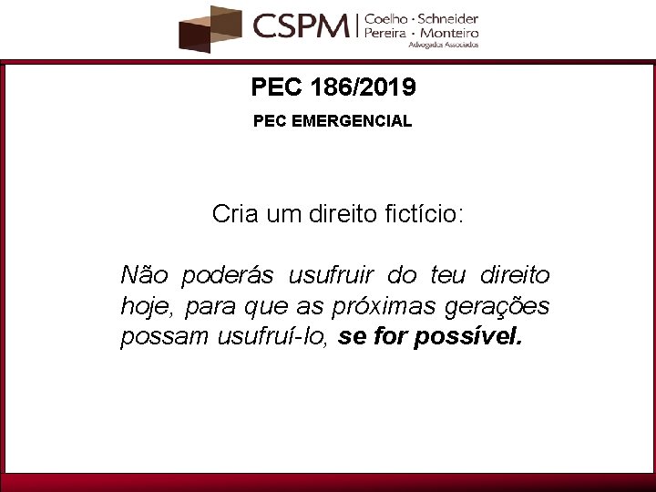 PEC 186/2019 PEC EMERGENCIAL Cria um direito fictício: Não poderás usufruir do teu direito