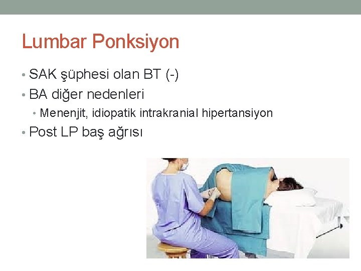 Lumbar Ponksiyon • SAK şüphesi olan BT (-) • BA diğer nedenleri • Menenjit,