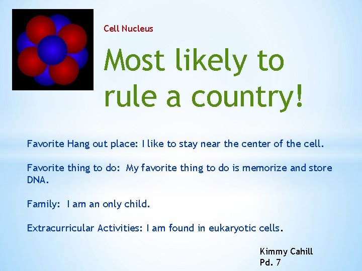 Cell Nucleus Most likely to rule a country! Favorite Hang out place: I like