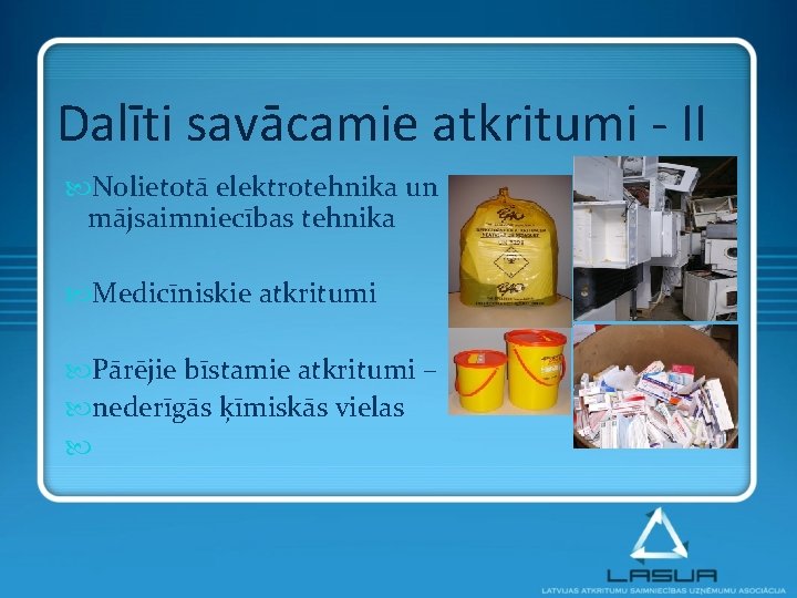 Dalīti savācamie atkritumi - II Nolietotā elektrotehnika un mājsaimniecības tehnika Medicīniskie atkritumi Pārējie bīstamie