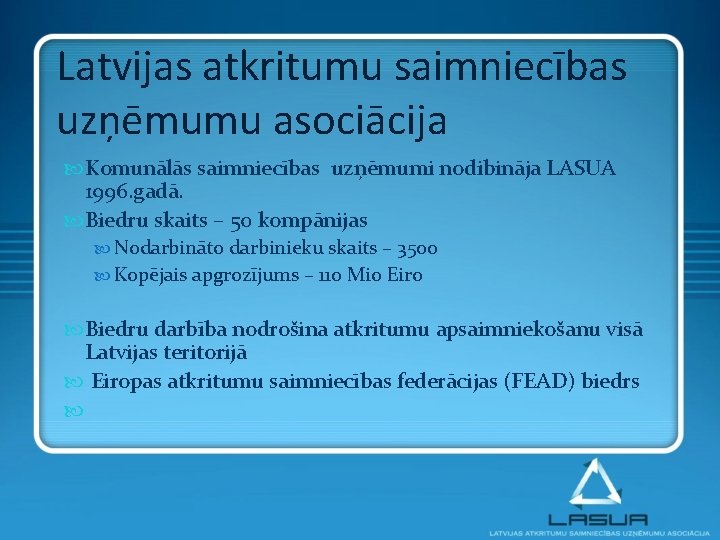 Latvijas atkritumu saimniecības uzņēmumu asociācija Komunālās saimniecības uzņēmumi nodibināja LASUA 1996. gadā. Biedru skaits