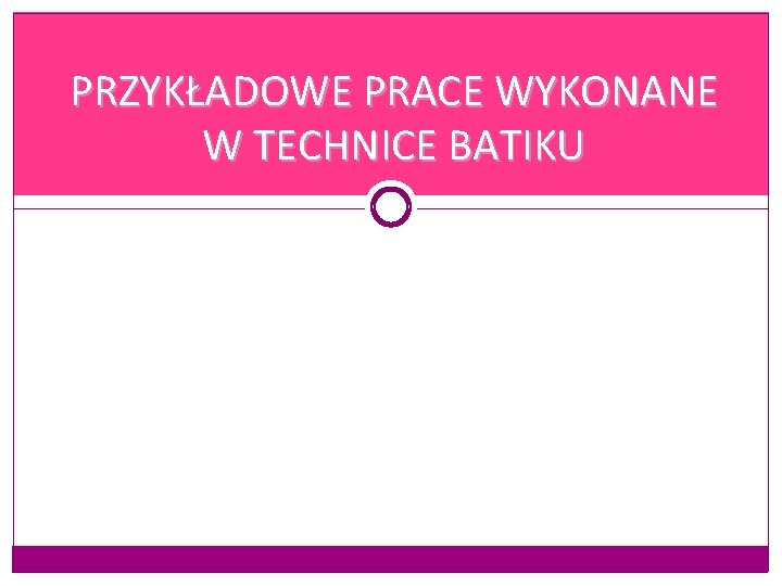 PRZYKŁADOWE PRACE WYKONANE W TECHNICE BATIKU 