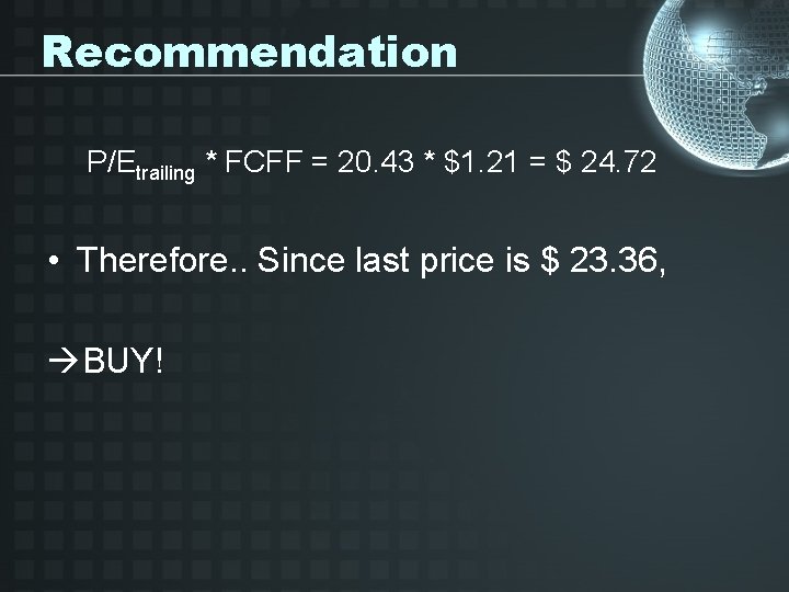 Recommendation P/Etrailing * FCFF = 20. 43 * $1. 21 = $ 24. 72