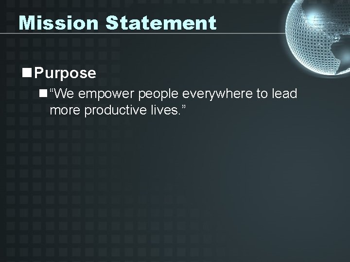 Mission Statement n Purpose n “We empower people everywhere to lead more productive lives.