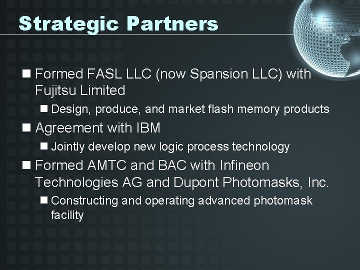 Strategic Partners n Formed FASL LLC (now Spansion LLC) with Fujitsu Limited n Design,