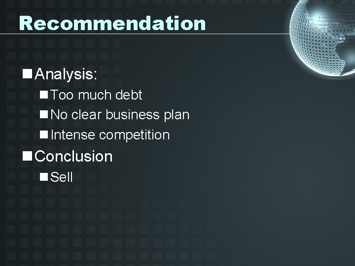 Recommendation n Analysis: n Too much debt n No clear business plan n Intense