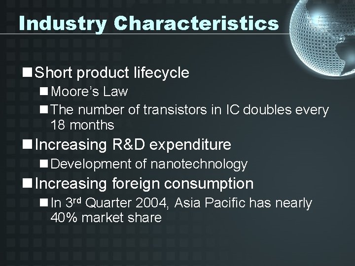 Industry Characteristics n Short product lifecycle n Moore’s Law n The number of transistors