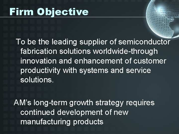 Firm Objective To be the leading supplier of semiconductor fabrication solutions worldwide-through innovation and