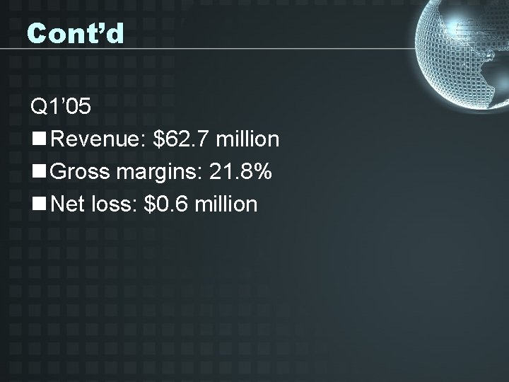 Cont’d Q 1’ 05 n Revenue: $62. 7 million n Gross margins: 21. 8%