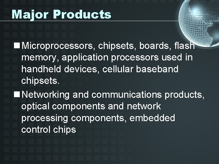 Major Products n Microprocessors, chipsets, boards, flash memory, application processors used in handheld devices,