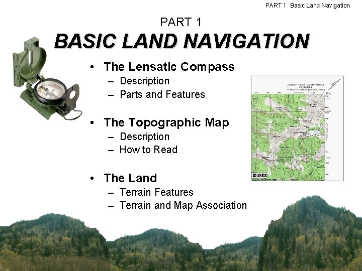 PART 1 Basic Land Navigation PART 1 BASIC LAND NAVIGATION • The Lensatic Compass PART 1 Basic Land Navigation PART 1 BASIC LAND NAVIGATION • The Lensatic Compass