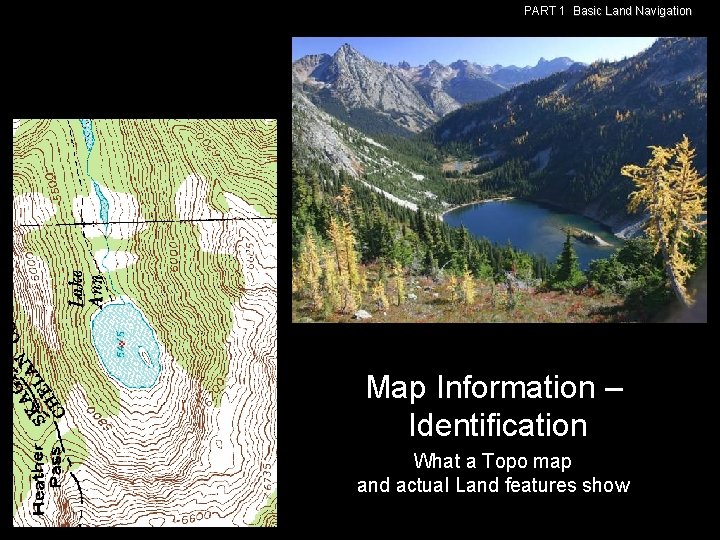 PART 1 Basic Land Navigation Map Information – Identification What a Topo map and