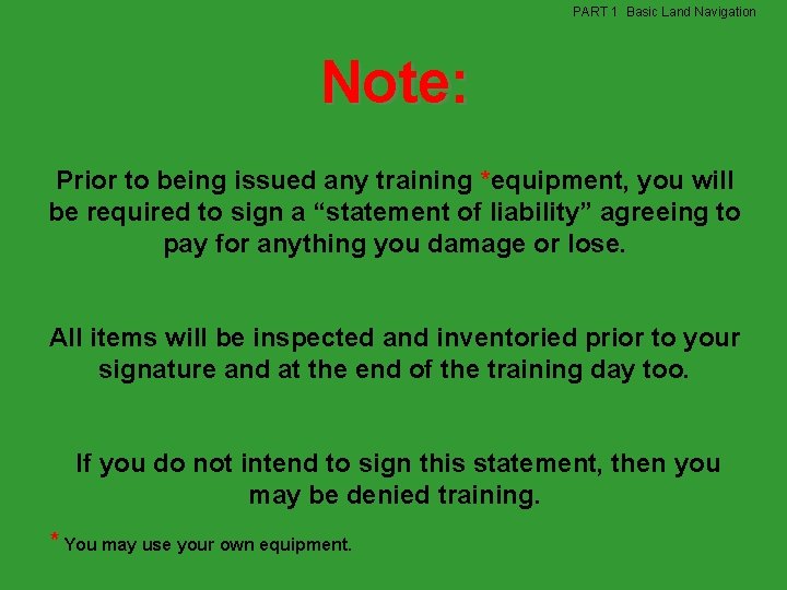 PART 1 Basic Land Navigation Note: Prior to being issued any training *equipment, you PART 1 Basic Land Navigation Note: Prior to being issued any training *equipment, you