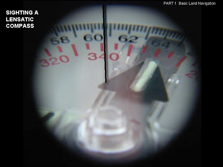PART 1 Basic Land Navigation SIGHTING A LENSATIC COMPASS PART 1 Basic Land Navigation SIGHTING A LENSATIC COMPASS